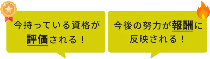 今持っている資格が評価される！今後の努力が報酬に反映される！